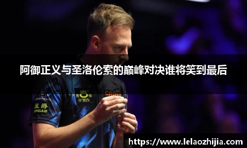 阿御正义与圣洛伦索的巅峰对决谁将笑到最后