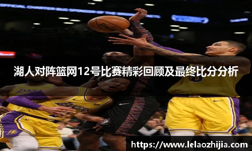 湖人对阵篮网12号比赛精彩回顾及最终比分分析