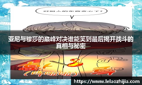 亚尼与穆莎的巅峰对决谁能笑到最后揭开战斗的真相与秘密