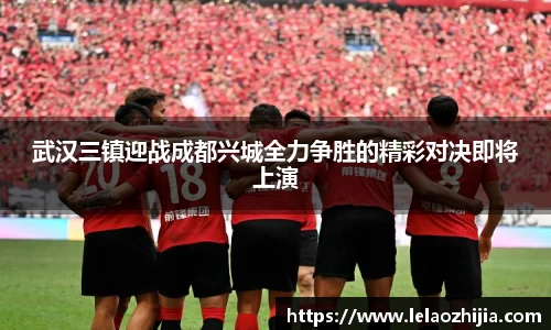 武汉三镇迎战成都兴城全力争胜的精彩对决即将上演