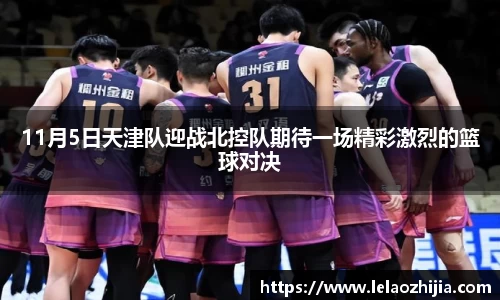 11月5日天津队迎战北控队期待一场精彩激烈的篮球对决