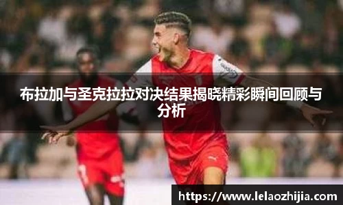 布拉加与圣克拉拉对决结果揭晓精彩瞬间回顾与分析